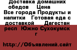 Доставка домашних обедов. › Цена ­ 100 - Все города Продукты и напитки » Готовая еда с доставкой   . Дагестан респ.,Южно-Сухокумск г.